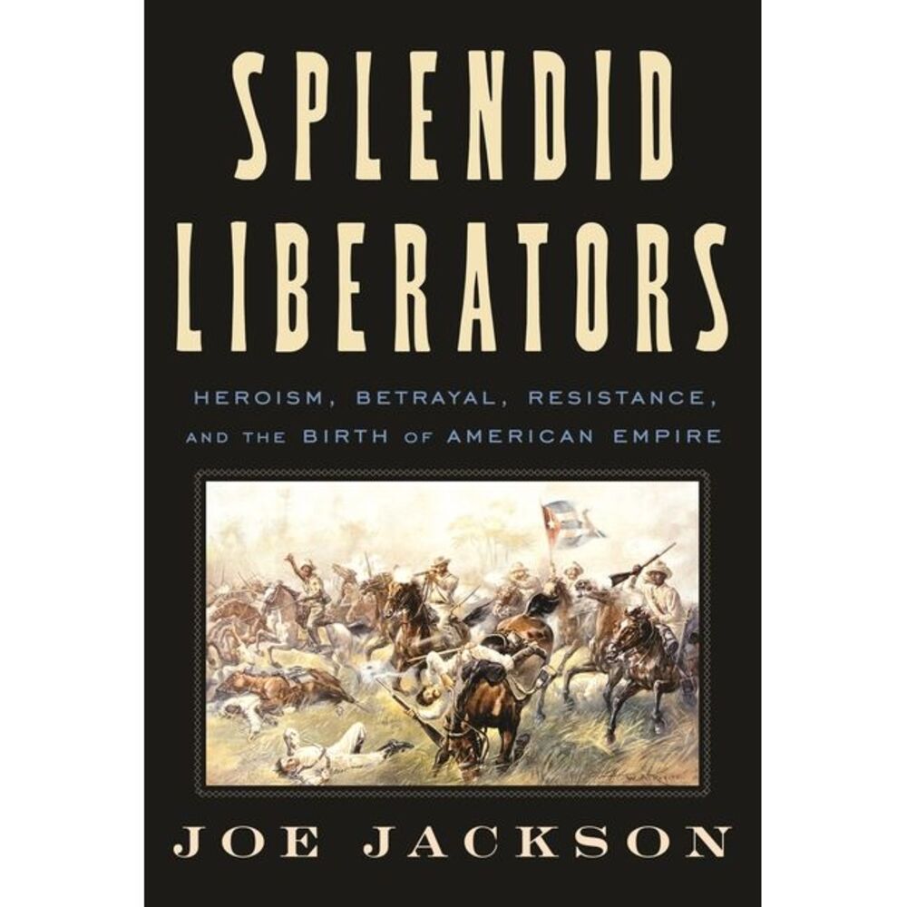 Splendid Liberators: Heroism, Betrayal, Resistance, and the Birth of American Em